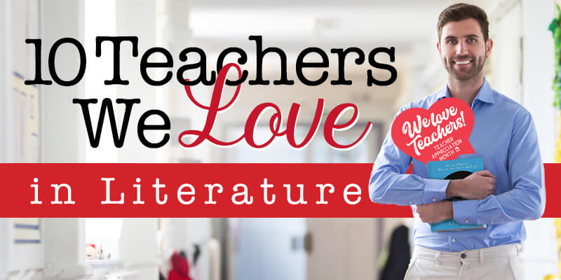 Ten Teachers We Love in Literature